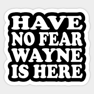 Funny - Have no Fear Wayne is Here Sticker